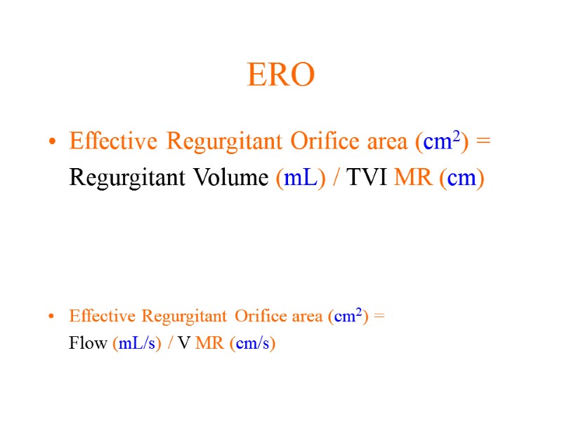 ERO Effective Regurgitant Orifice area (cm2) =  Regurgitant Volume (mL) / TVI MR